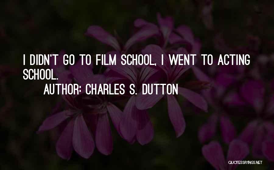 Charles S. Dutton Quotes: I Didn't Go To Film School, I Went To Acting School.