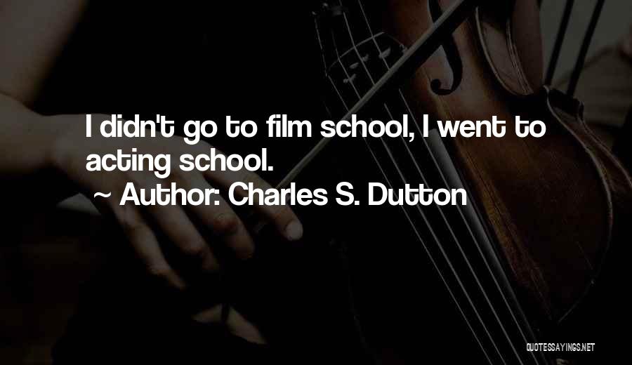 Charles S. Dutton Quotes: I Didn't Go To Film School, I Went To Acting School.