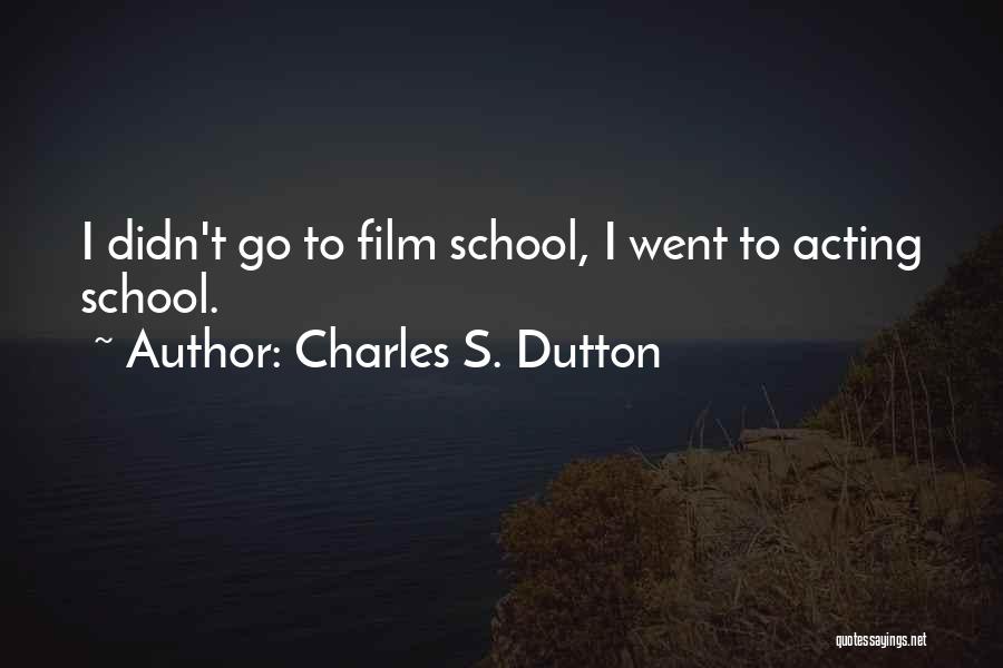 Charles S. Dutton Quotes: I Didn't Go To Film School, I Went To Acting School.