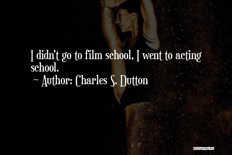 Charles S. Dutton Quotes: I Didn't Go To Film School, I Went To Acting School.