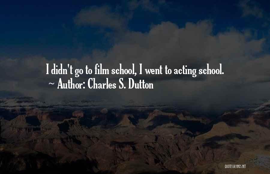 Charles S. Dutton Quotes: I Didn't Go To Film School, I Went To Acting School.