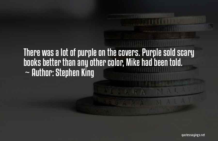Stephen King Quotes: There Was A Lot Of Purple On The Covers. Purple Sold Scary Books Better Than Any Other Color, Mike Had
