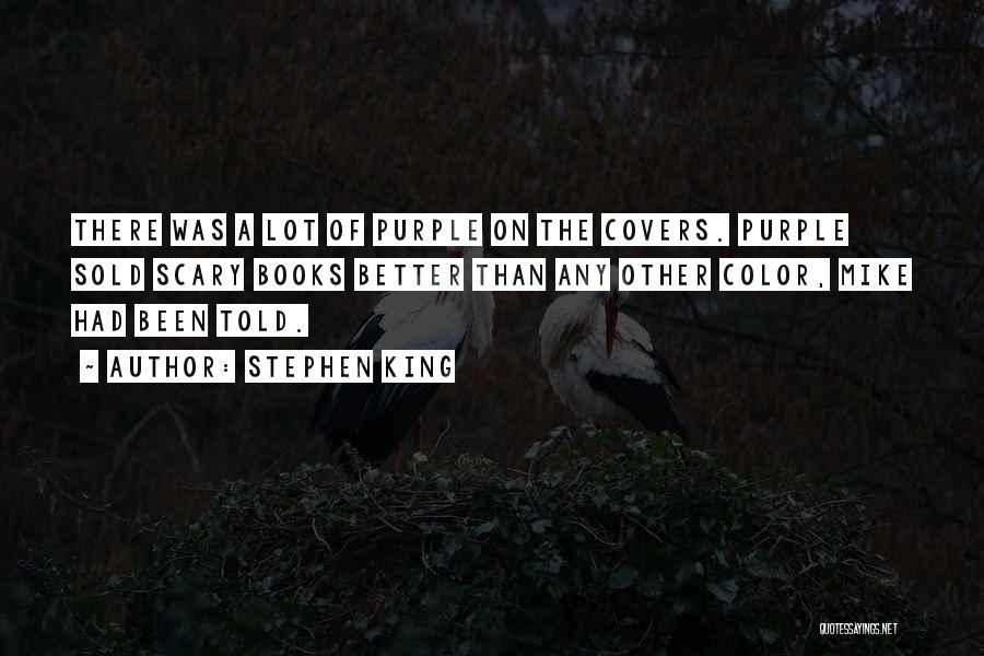 Stephen King Quotes: There Was A Lot Of Purple On The Covers. Purple Sold Scary Books Better Than Any Other Color, Mike Had