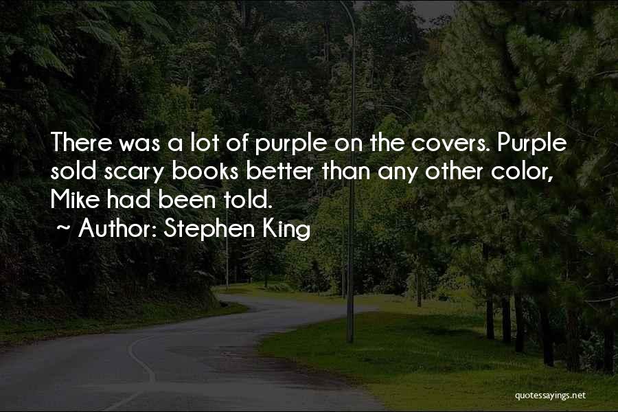 Stephen King Quotes: There Was A Lot Of Purple On The Covers. Purple Sold Scary Books Better Than Any Other Color, Mike Had