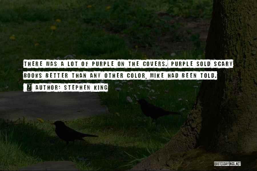Stephen King Quotes: There Was A Lot Of Purple On The Covers. Purple Sold Scary Books Better Than Any Other Color, Mike Had