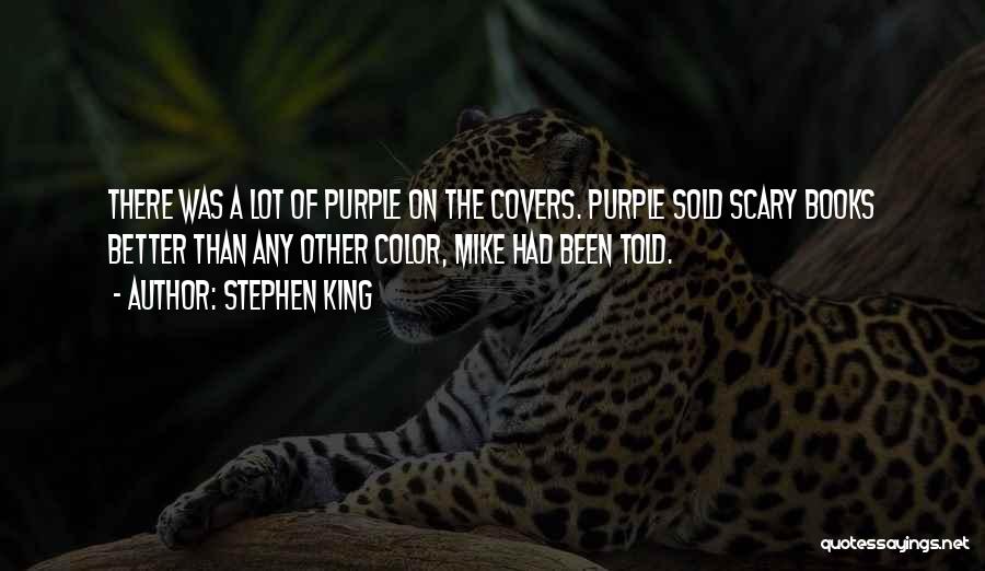 Stephen King Quotes: There Was A Lot Of Purple On The Covers. Purple Sold Scary Books Better Than Any Other Color, Mike Had