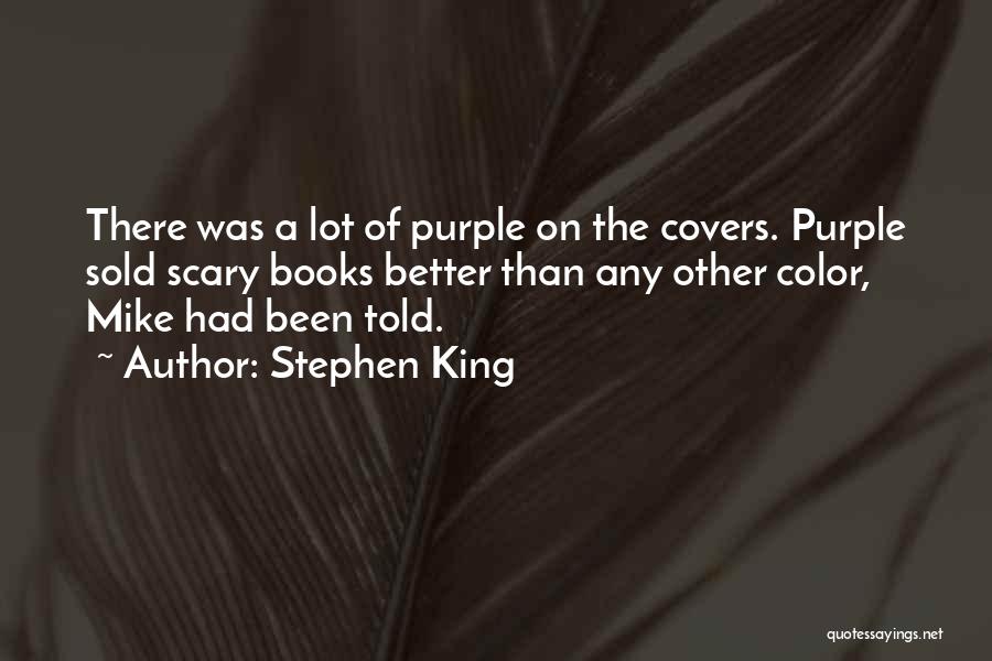 Stephen King Quotes: There Was A Lot Of Purple On The Covers. Purple Sold Scary Books Better Than Any Other Color, Mike Had