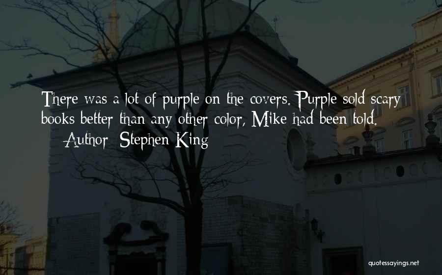 Stephen King Quotes: There Was A Lot Of Purple On The Covers. Purple Sold Scary Books Better Than Any Other Color, Mike Had