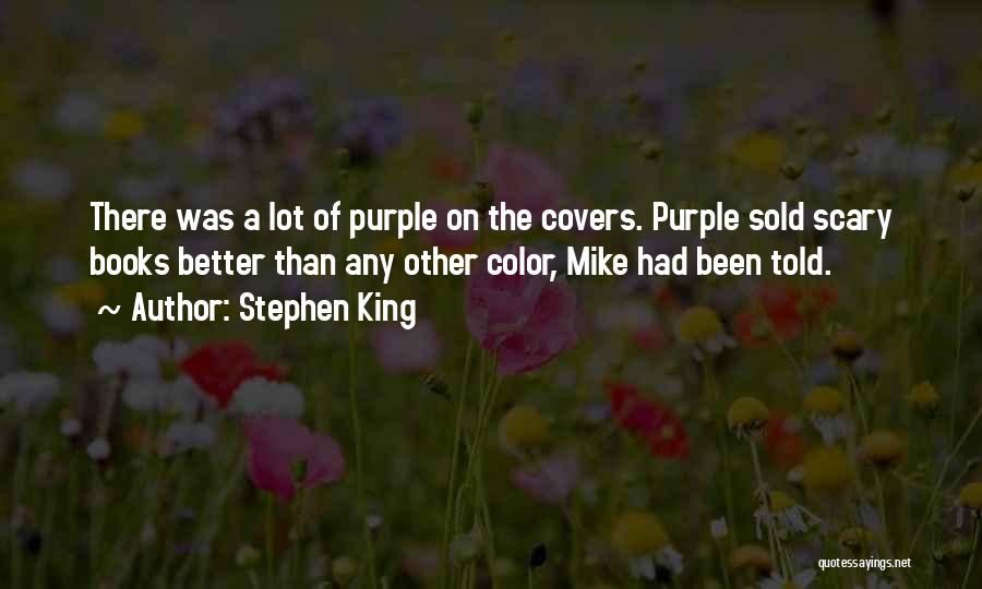 Stephen King Quotes: There Was A Lot Of Purple On The Covers. Purple Sold Scary Books Better Than Any Other Color, Mike Had