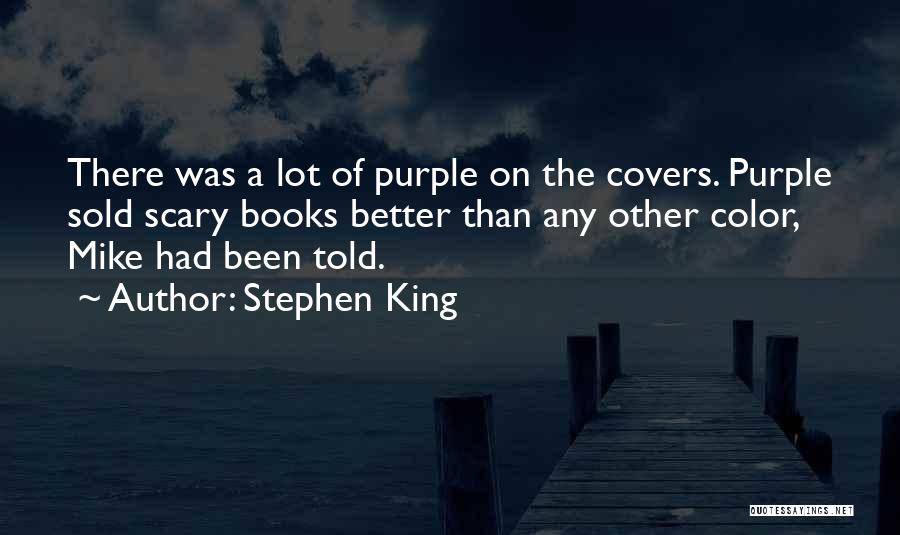 Stephen King Quotes: There Was A Lot Of Purple On The Covers. Purple Sold Scary Books Better Than Any Other Color, Mike Had