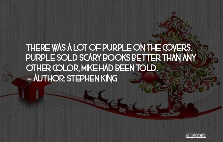 Stephen King Quotes: There Was A Lot Of Purple On The Covers. Purple Sold Scary Books Better Than Any Other Color, Mike Had