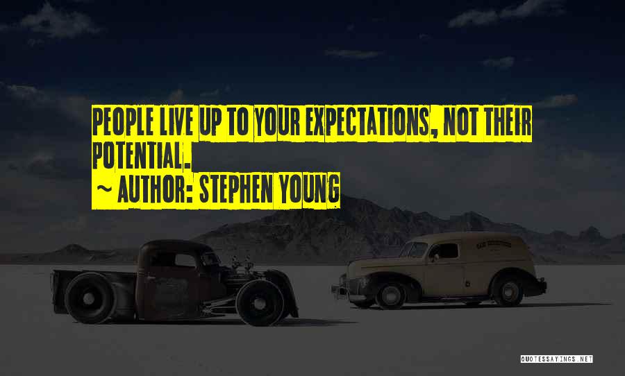 Stephen Young Quotes: People Live Up To Your Expectations, Not Their Potential.