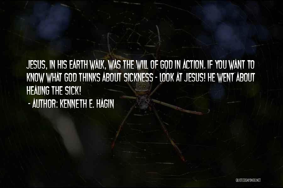 Kenneth E. Hagin Quotes: Jesus, In His Earth Walk, Was The Will Of God In Action. If You Want To Know What God Thinks