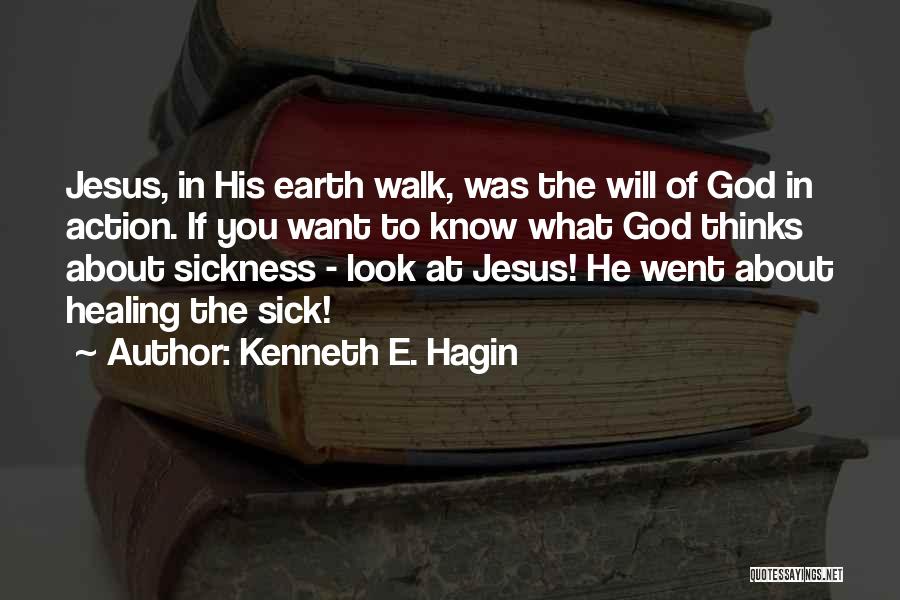 Kenneth E. Hagin Quotes: Jesus, In His Earth Walk, Was The Will Of God In Action. If You Want To Know What God Thinks