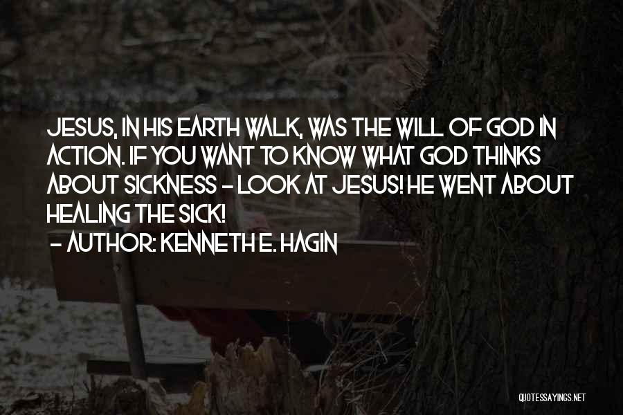 Kenneth E. Hagin Quotes: Jesus, In His Earth Walk, Was The Will Of God In Action. If You Want To Know What God Thinks