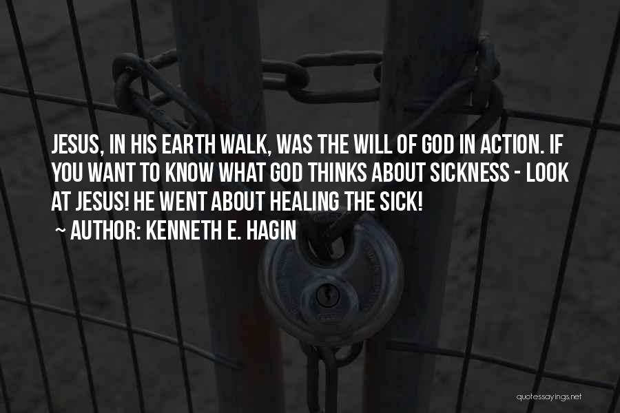 Kenneth E. Hagin Quotes: Jesus, In His Earth Walk, Was The Will Of God In Action. If You Want To Know What God Thinks