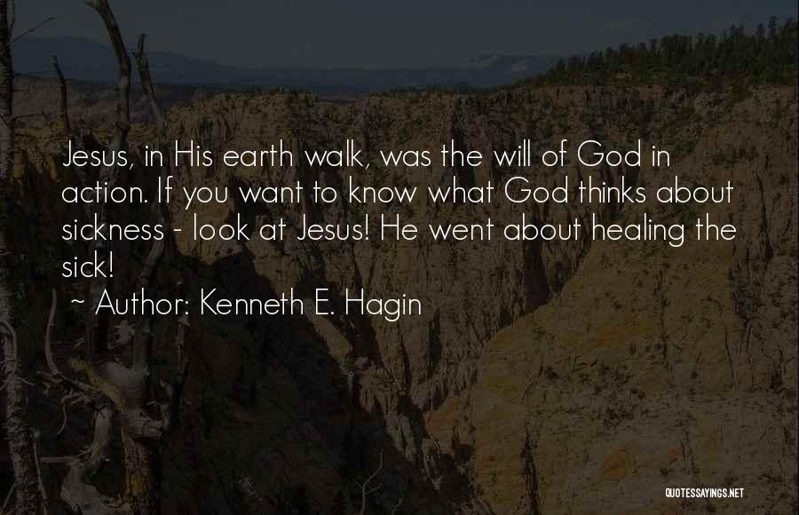 Kenneth E. Hagin Quotes: Jesus, In His Earth Walk, Was The Will Of God In Action. If You Want To Know What God Thinks