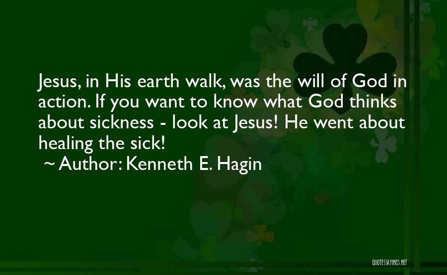 Kenneth E. Hagin Quotes: Jesus, In His Earth Walk, Was The Will Of God In Action. If You Want To Know What God Thinks