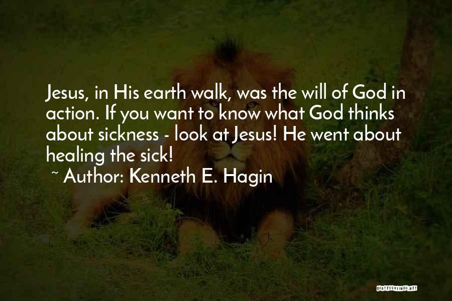 Kenneth E. Hagin Quotes: Jesus, In His Earth Walk, Was The Will Of God In Action. If You Want To Know What God Thinks