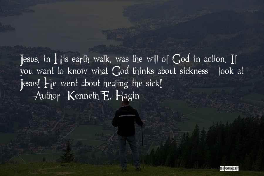Kenneth E. Hagin Quotes: Jesus, In His Earth Walk, Was The Will Of God In Action. If You Want To Know What God Thinks