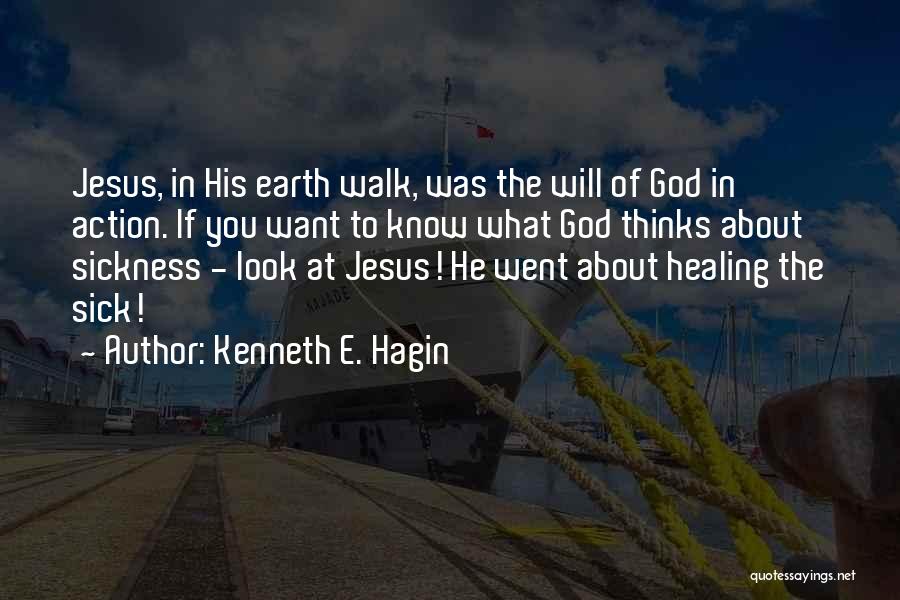 Kenneth E. Hagin Quotes: Jesus, In His Earth Walk, Was The Will Of God In Action. If You Want To Know What God Thinks