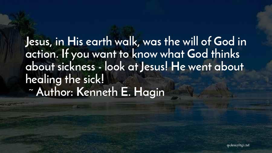 Kenneth E. Hagin Quotes: Jesus, In His Earth Walk, Was The Will Of God In Action. If You Want To Know What God Thinks