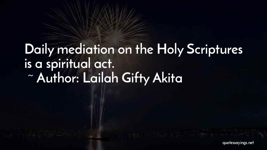 Lailah Gifty Akita Quotes: Daily Mediation On The Holy Scriptures Is A Spiritual Act.