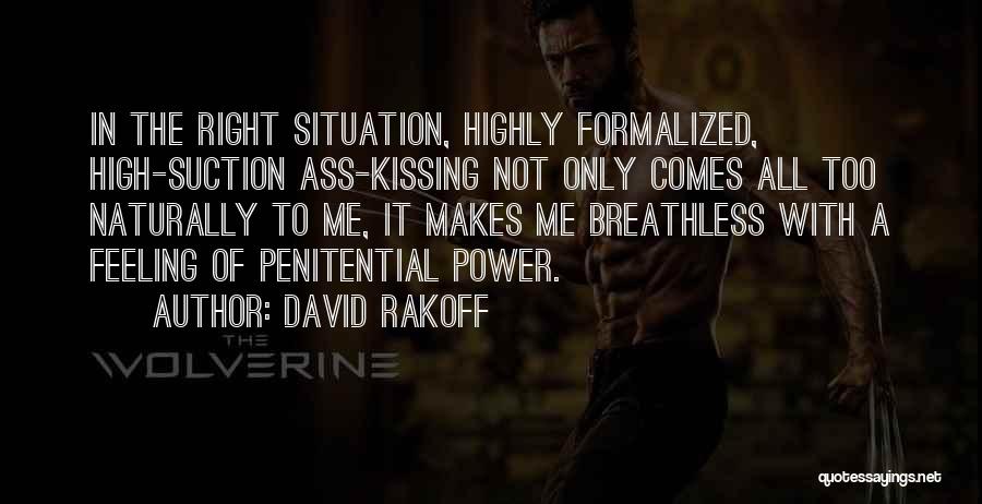 David Rakoff Quotes: In The Right Situation, Highly Formalized, High-suction Ass-kissing Not Only Comes All Too Naturally To Me, It Makes Me Breathless