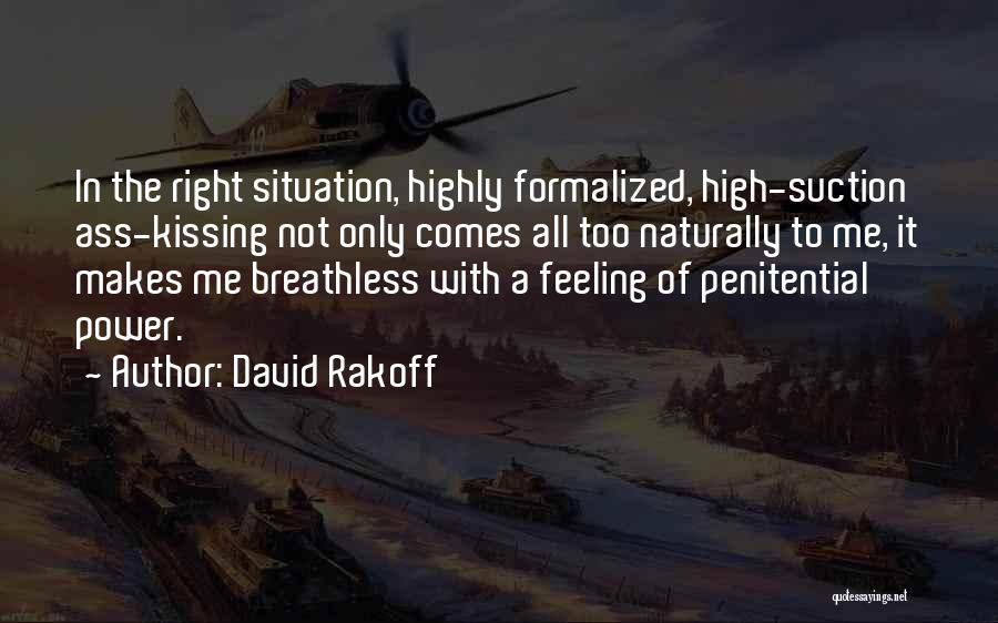 David Rakoff Quotes: In The Right Situation, Highly Formalized, High-suction Ass-kissing Not Only Comes All Too Naturally To Me, It Makes Me Breathless