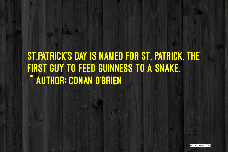 Conan O'Brien Quotes: St.patrick's Day Is Named For St. Patrick, The First Guy To Feed Guinness To A Snake.