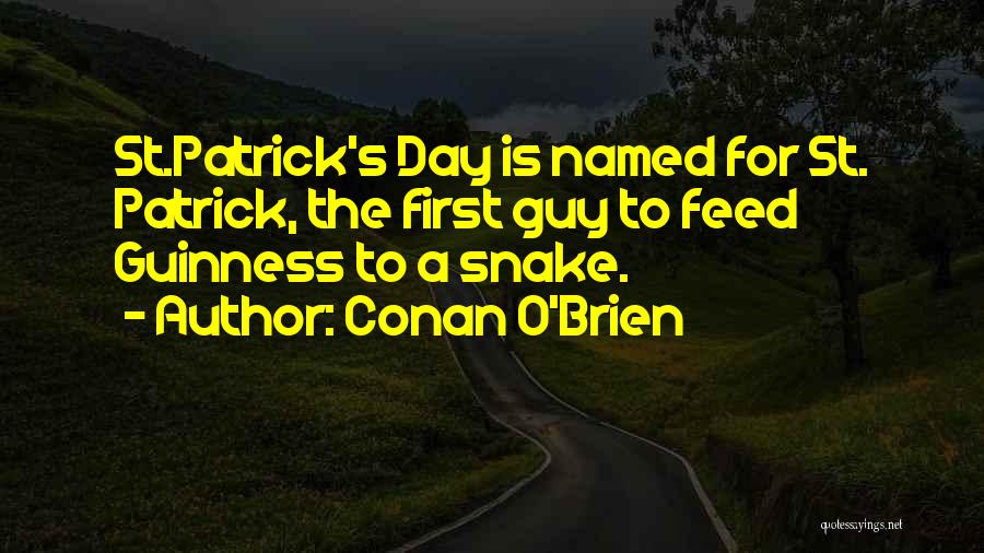 Conan O'Brien Quotes: St.patrick's Day Is Named For St. Patrick, The First Guy To Feed Guinness To A Snake.