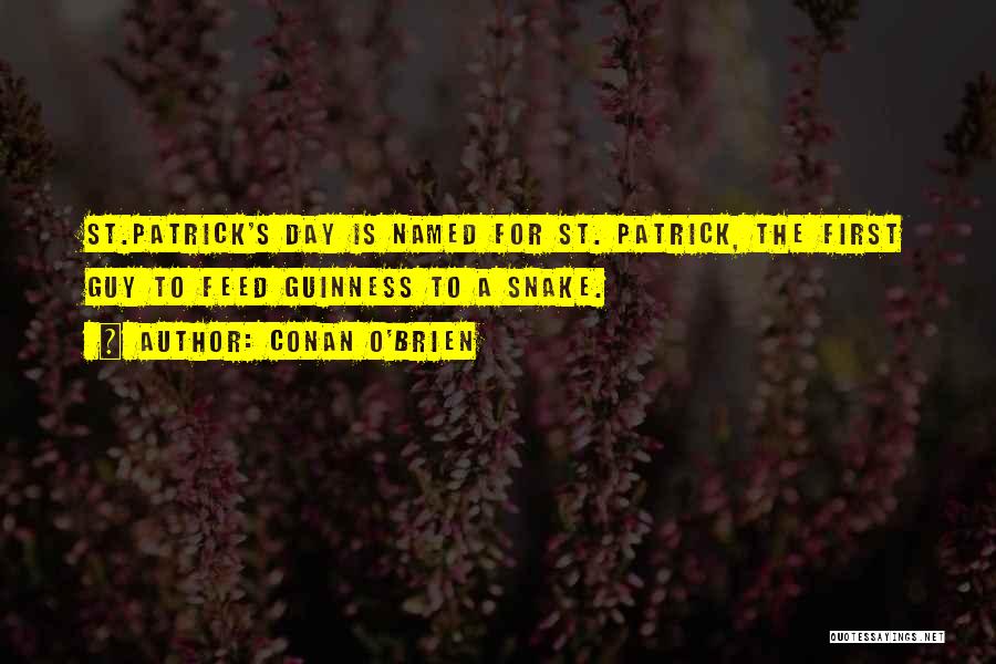 Conan O'Brien Quotes: St.patrick's Day Is Named For St. Patrick, The First Guy To Feed Guinness To A Snake.