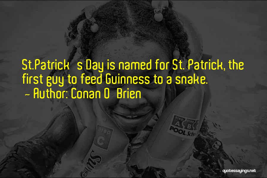 Conan O'Brien Quotes: St.patrick's Day Is Named For St. Patrick, The First Guy To Feed Guinness To A Snake.