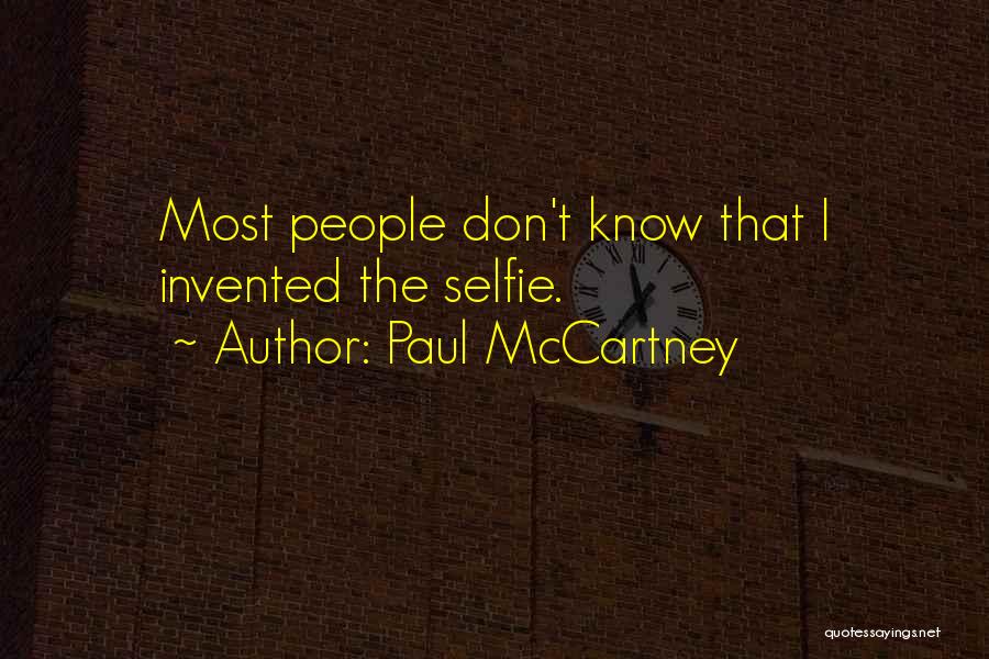 Paul McCartney Quotes: Most People Don't Know That I Invented The Selfie.