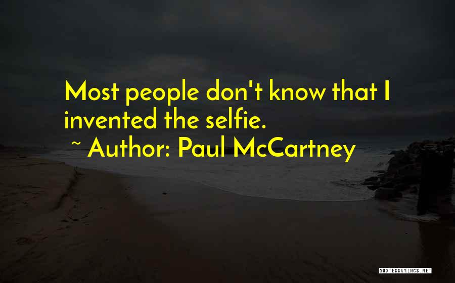 Paul McCartney Quotes: Most People Don't Know That I Invented The Selfie.