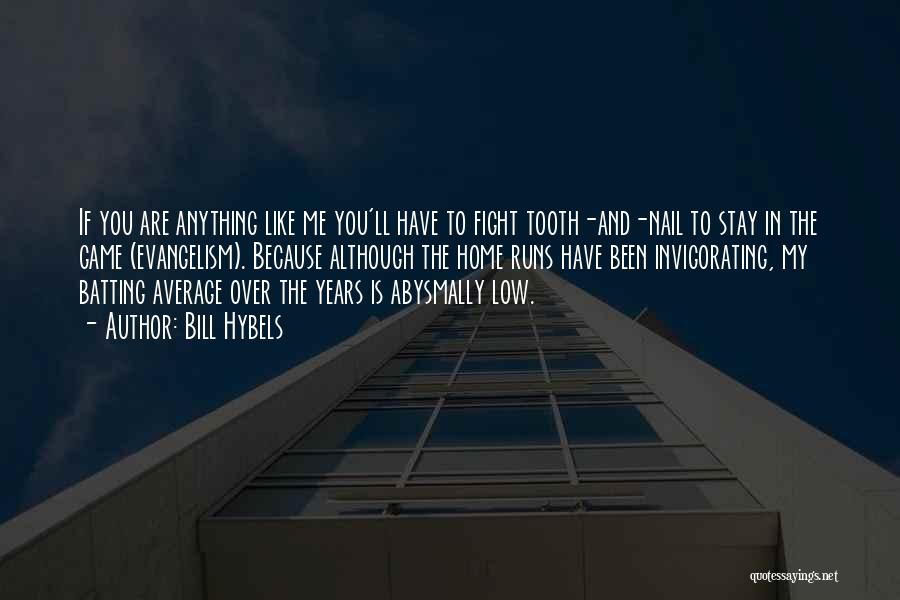 Bill Hybels Quotes: If You Are Anything Like Me You'll Have To Fight Tooth-and-nail To Stay In The Game (evangelism). Because Although The