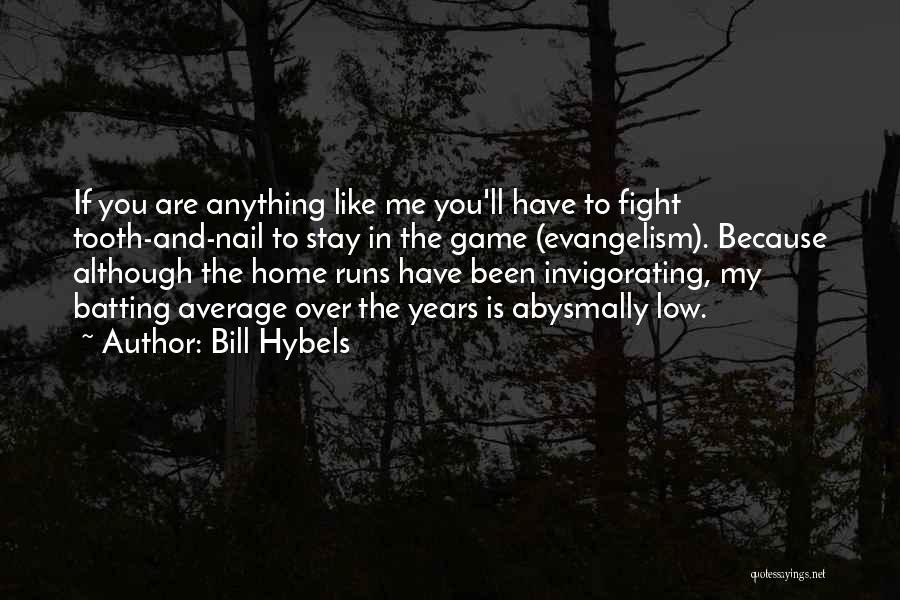 Bill Hybels Quotes: If You Are Anything Like Me You'll Have To Fight Tooth-and-nail To Stay In The Game (evangelism). Because Although The