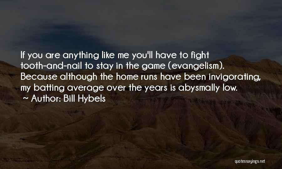 Bill Hybels Quotes: If You Are Anything Like Me You'll Have To Fight Tooth-and-nail To Stay In The Game (evangelism). Because Although The