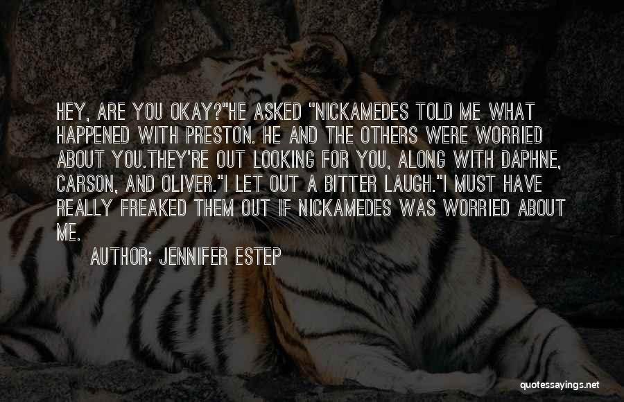 Jennifer Estep Quotes: Hey, Are You Okay?he Asked Nickamedes Told Me What Happened With Preston. He And The Others Were Worried About You.they're