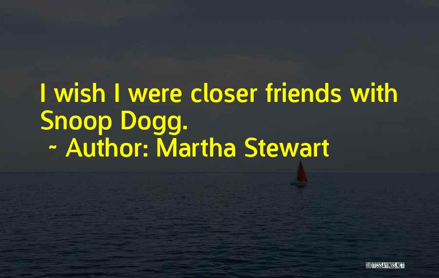 Martha Stewart Quotes: I Wish I Were Closer Friends With Snoop Dogg.