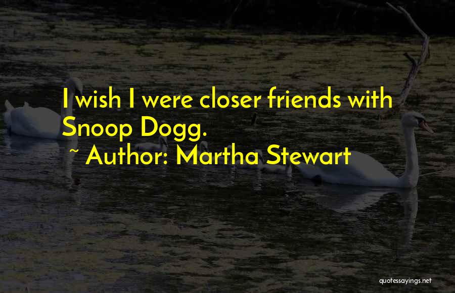 Martha Stewart Quotes: I Wish I Were Closer Friends With Snoop Dogg.