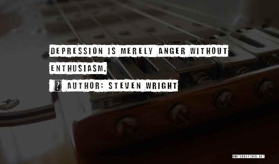 Steven Wright Quotes: Depression Is Merely Anger Without Enthusiasm.