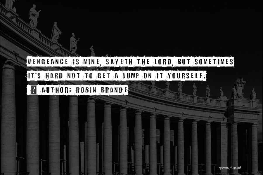 Robin Brande Quotes: Vengeance Is Mine, Sayeth The Lord, But Sometimes It's Hard Not To Get A Jump On It Yourself.