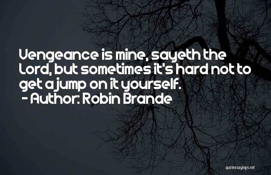 Robin Brande Quotes: Vengeance Is Mine, Sayeth The Lord, But Sometimes It's Hard Not To Get A Jump On It Yourself.