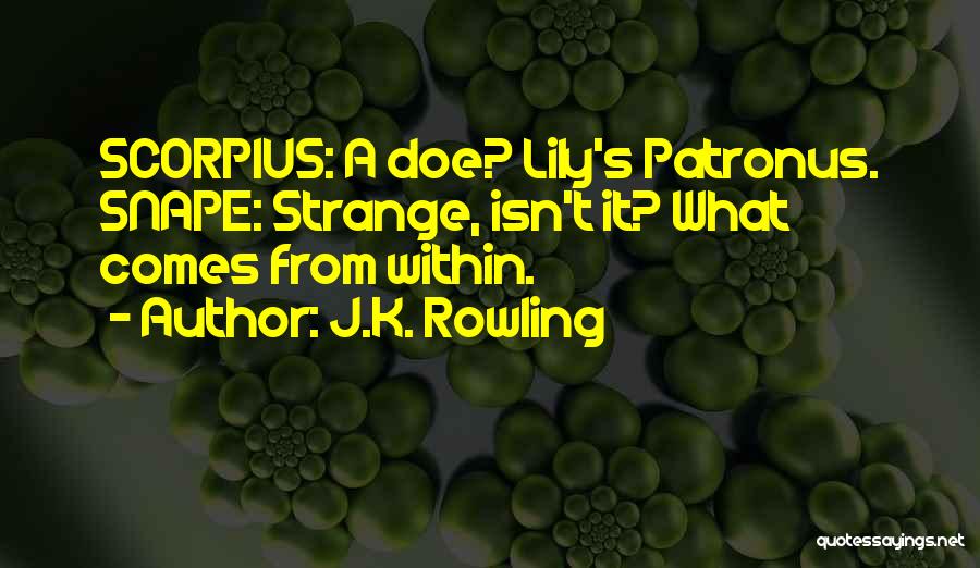 J.K. Rowling Quotes: Scorpius: A Doe? Lily's Patronus. Snape: Strange, Isn't It? What Comes From Within.