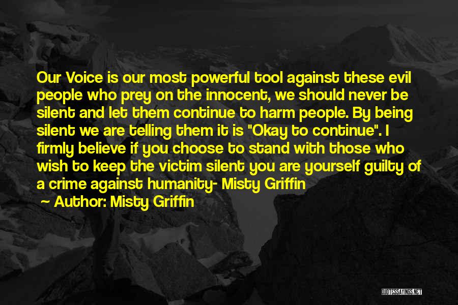 Misty Griffin Quotes: Our Voice Is Our Most Powerful Tool Against These Evil People Who Prey On The Innocent, We Should Never Be