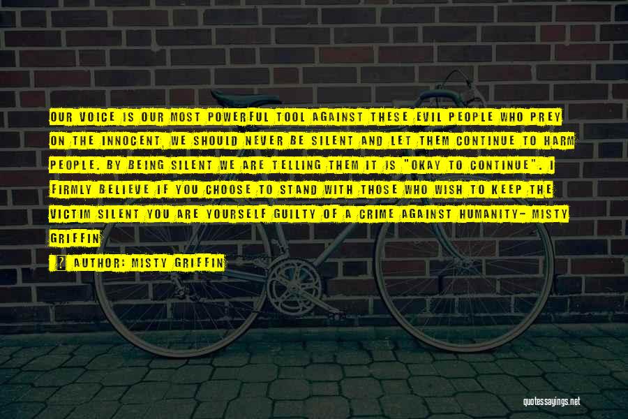 Misty Griffin Quotes: Our Voice Is Our Most Powerful Tool Against These Evil People Who Prey On The Innocent, We Should Never Be