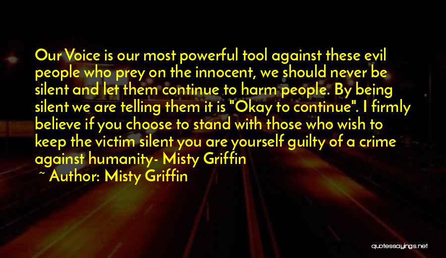 Misty Griffin Quotes: Our Voice Is Our Most Powerful Tool Against These Evil People Who Prey On The Innocent, We Should Never Be