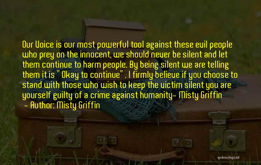 Misty Griffin Quotes: Our Voice Is Our Most Powerful Tool Against These Evil People Who Prey On The Innocent, We Should Never Be