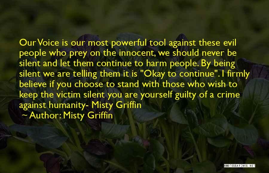 Misty Griffin Quotes: Our Voice Is Our Most Powerful Tool Against These Evil People Who Prey On The Innocent, We Should Never Be